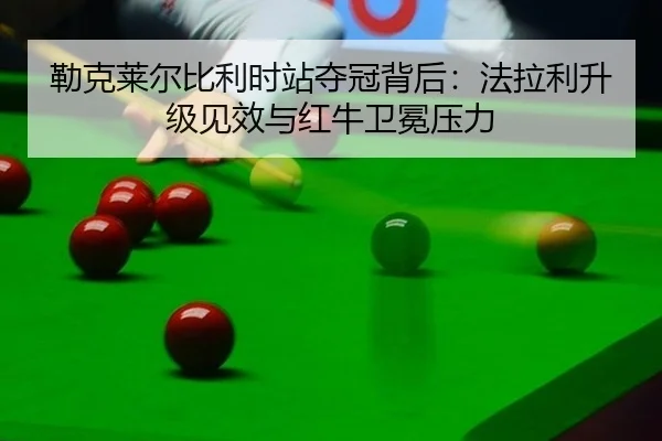 lei-ke-lai-er-bi-li-shi-zhan-duo-guan-bei-hou-fa-la-li-sheng-ji-jian-xiao-yu-hong-niu-wei-mian-ya-li-3-880.jpg